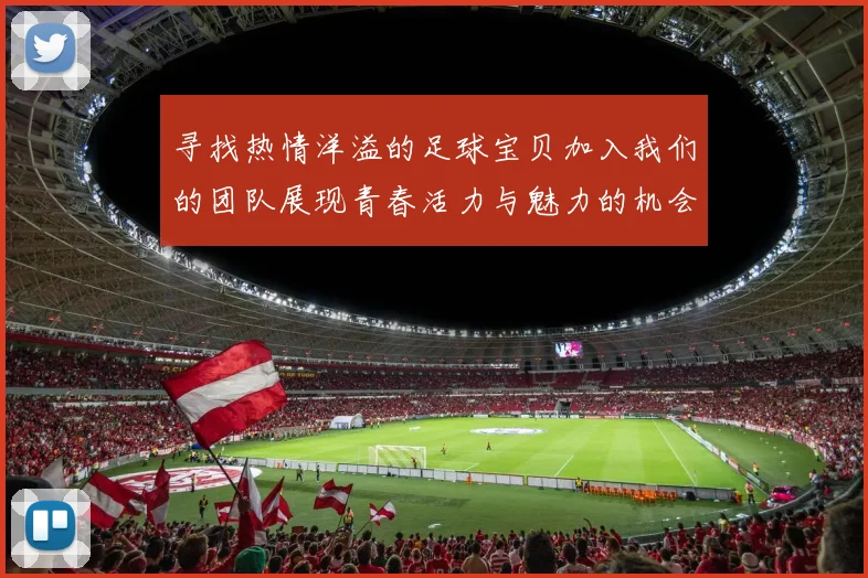 寻找热情洋溢的足球宝贝加入我们的团队展现青春活力与魅力的机会来啦