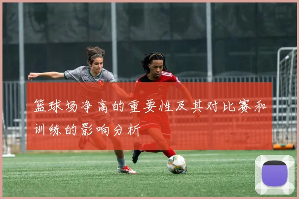 篮球场净高的重要性及其对比赛和训练的影响分析